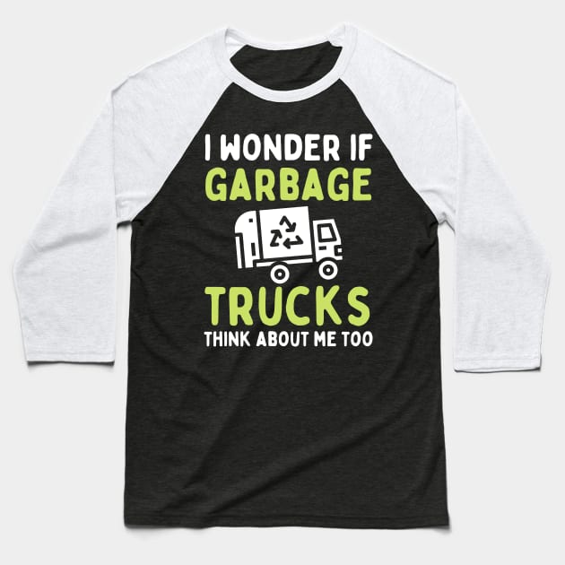 I Wonder if Garbage Trucks Think About Me Too Baseball T-Shirt by Teewyld